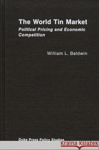 The World Tin Market: Political Pricing and Economic Competition Baldwin, William L. 9780822305057