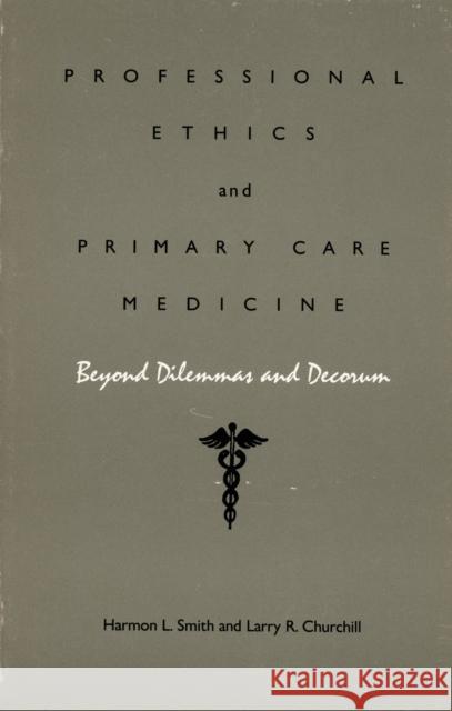 Professional Ethics and Primary Care Medicine: Beyond Dilemmas and Decorum Smith, Harmon L. 9780822305217 Duke University Press