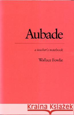 Aubade: A Teacher's Notebook Fowlie, Wallace 9780822305668