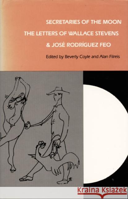 Secretaries of the Moon: The Letters of Wallace Stevens and José Rodriguez Feo Coyle, Beverly 9780822306702 Duke University Press