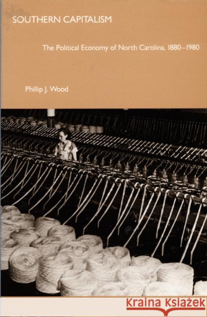 Southern Capitalism: The Political Economy of North Carolina, 1880-1980 Wood, Philip J. 9780822306733