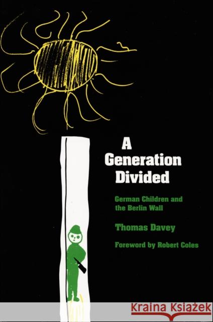 A Generation Divided: German Children and the Berlin Wall Davey, Thomas A. 9780822307297