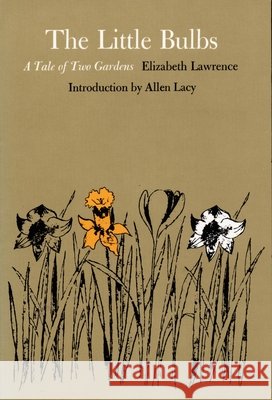 The Little Bulbs: A Tale of Two Gardens Lawrence, Elizabeth 9780822307396 Duke University Press