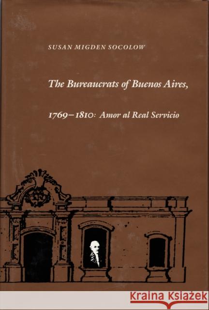 The Bureaucrats of Buenos Aires, 1769-1810: Amor Al Real Servicio Socolow, Susan Migden 9780822307532