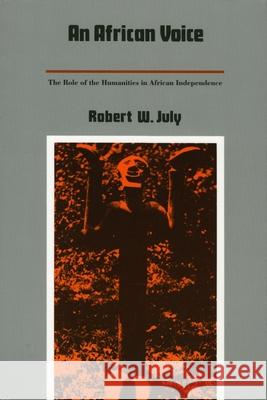 An African Voice: The Role of the Humanities in African Independence July, Robert W. 9780822307693 Duke University Press