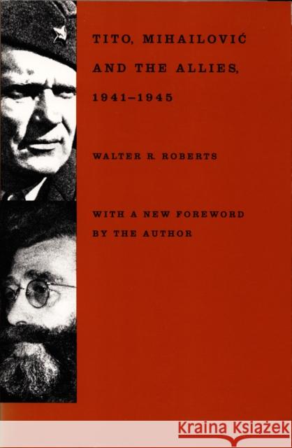 Tito, Mihailovic, and the Allies Walter R. Roberts Walter R. Roberts                        Roberts 9780822307730