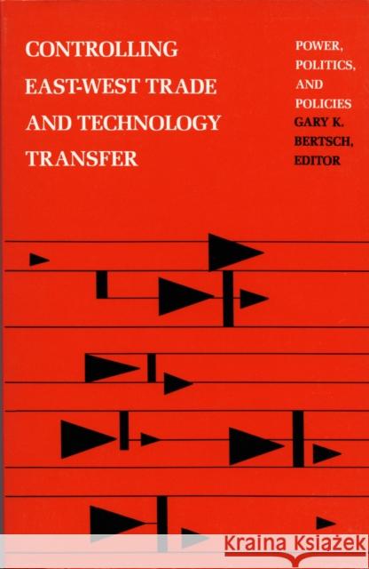 Controlling East-West Trade and Technology Transfer: Power, Politics, and Policies Gary K. Bertsch Bertsch                                  Gary K. Bertsch 9780822308294 Duke University Press