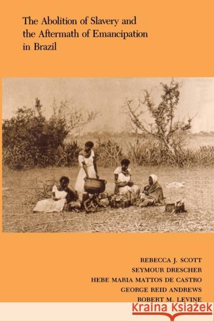 The Abolition of Slavery and the Aftermath of Emancipation in Brazil Scott, Rebecca 9780822308881 Duke University Press