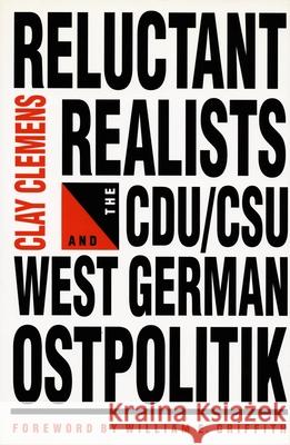 Reluctant Realists: The Cdu/Dsu and West German Ostpolitik Clay Clemens Clay Clemens                             Clemens 9780822309000 Duke University Press