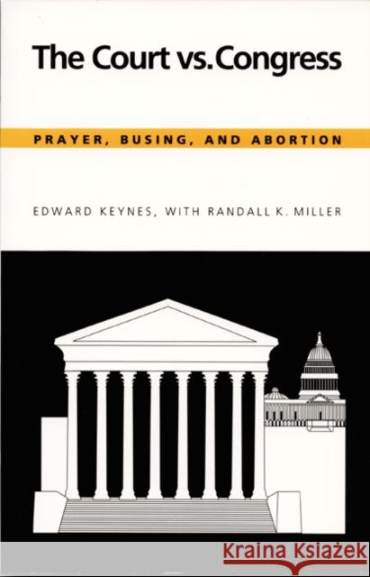 The Court vs. Congress: Prayer, Busing, and Abortion Keynes, Edward 9780822309680