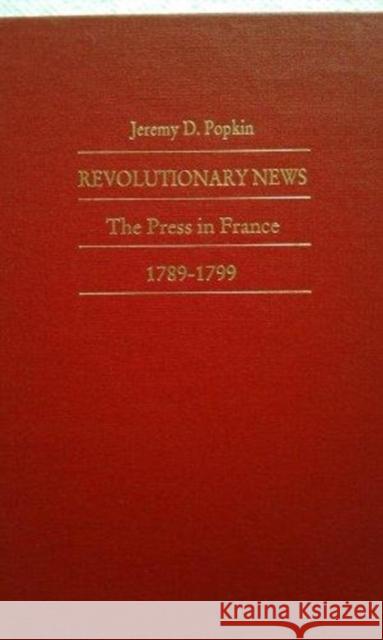 Revolutionary News: The Press in France, 1789-1799 Popkin, Jeremy 9780822309840