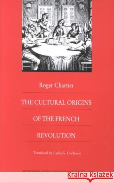 The Cultural Origins of the French Revolution Roger Chartier Steven L. Kaplan Keith Michael Baker 9780822309932 Duke University Press