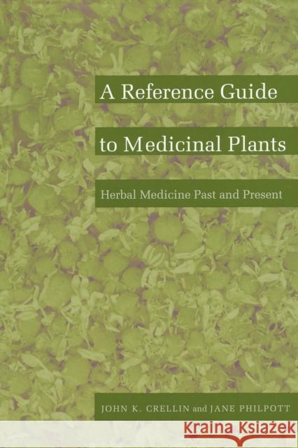 A Reference Guide to Medicinal Plants: Herbal Medicine Past and Present Crellin, John K. 9780822310198 Duke University Press