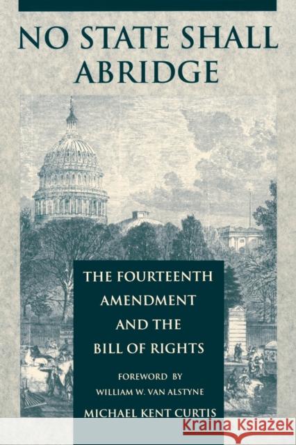No State Shall Abridge: The Fourteenth Amendment and the Bill of Rights Curtis, Michael Kent 9780822310358 Duke University Press