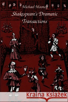 Shakespeare's Dramatic Transactions Mooney, Michael 9780822310396 Duke University Press