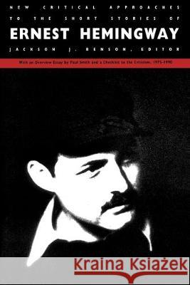 New Critical Approaches to the Short Stories of Ernest Hemingway Benson, Jackson J. 9780822310679 Duke University Press