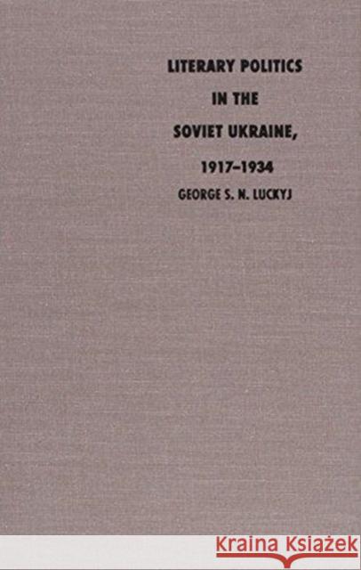 Literary Politics in the Soviet Ukraine, 1917-1934 Luckyj, George S. N. 9780822310815 Duke University Press