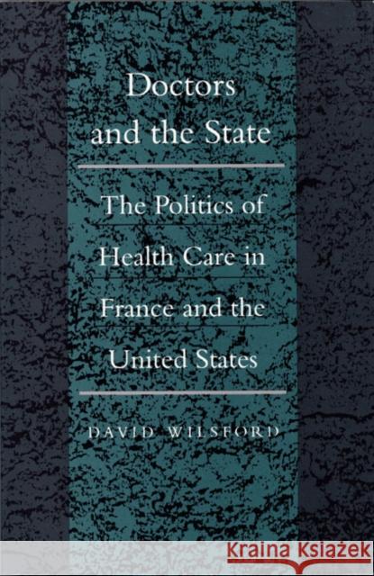 Doctors and the State: The Politics of Health Care in France and the United States David Wilsford David Wilsford                           Wilsford 9780822310822 Duke University Press