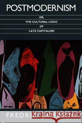 Postmodernism, or, The Cultural Logic of Late Capitalism Jameson, Fredric 9780822310907 Duke University Press