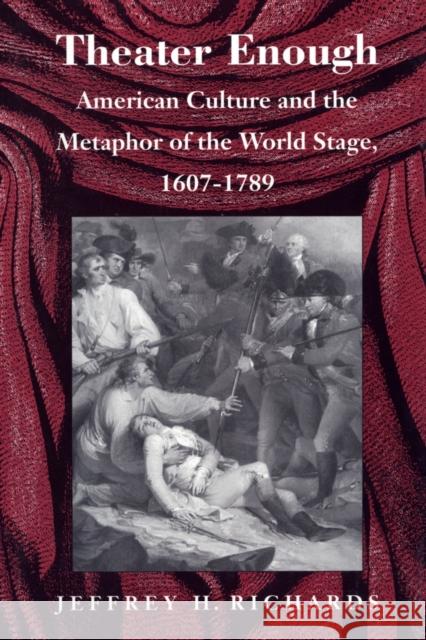 Theater Enough: American Culture and the Metaphor of the World Stage, 1607-1789 Richards, Jeffrey H. 9780822311072 Duke University Press