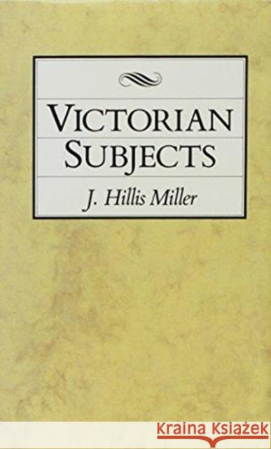 Victorian Subjects Miller, J. Hillis 9780822311102 Duke University Press