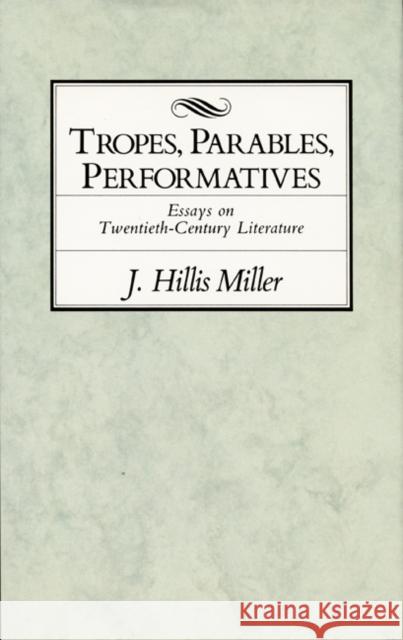 Tropes, Parables, and Performatives J. Hillis Miller 9780822311119 Duke University Press