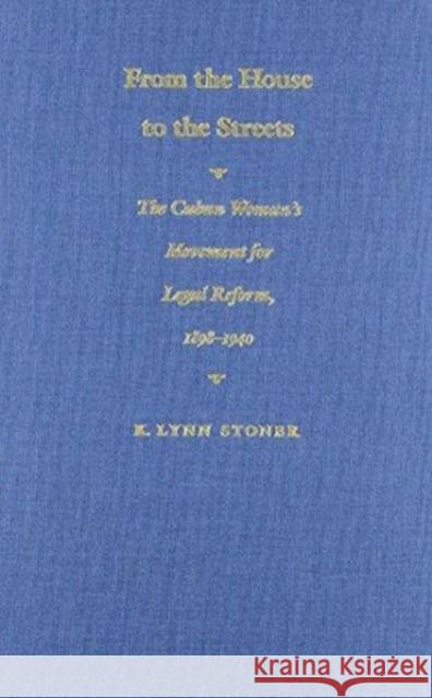 From the House to the Streets: The Cuban Woman's Movement for Legal Reform, 1898-1940 Stoner, Kathryn Lynn 9780822311317 Duke University Press