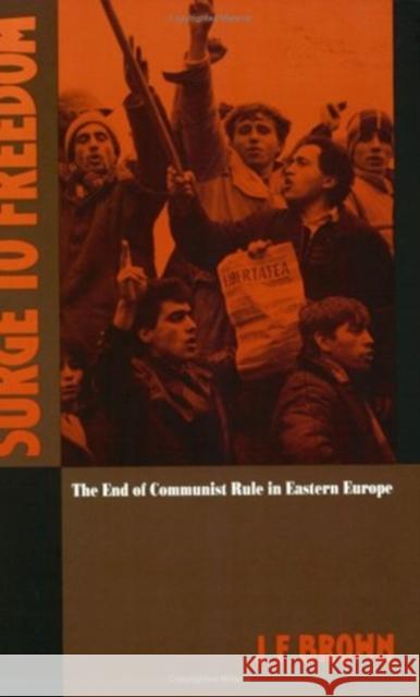 Surge to Freedom: The End of Communist Rule in Eastern Europe Brown, J. F. 9780822311454 Duke University Press