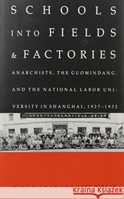 Schools Into Fields and Factories: Anarchists, the Guomindang, and the National Labor University in Shanghai, 1927-1932 Chan, Ming K. 9780822311546 Duke University Press