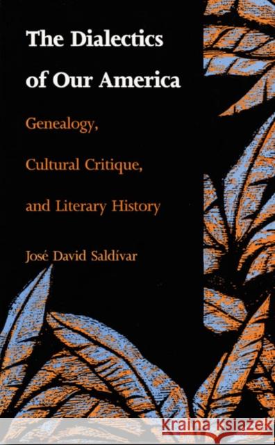 The Dialectics of Our America: Genealogy, Cultural Critique, and Literary History Saldívar, José David 9780822311614 Duke University Press