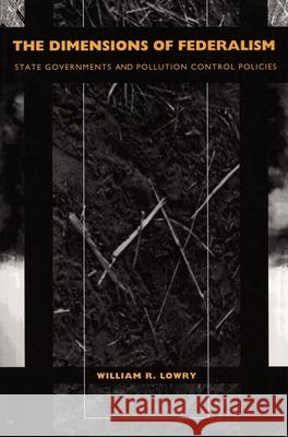 The Dimensions of Federalism: State Governments and Pollution Control Policies Lowry, William R. 9780822311621 Duke University Press