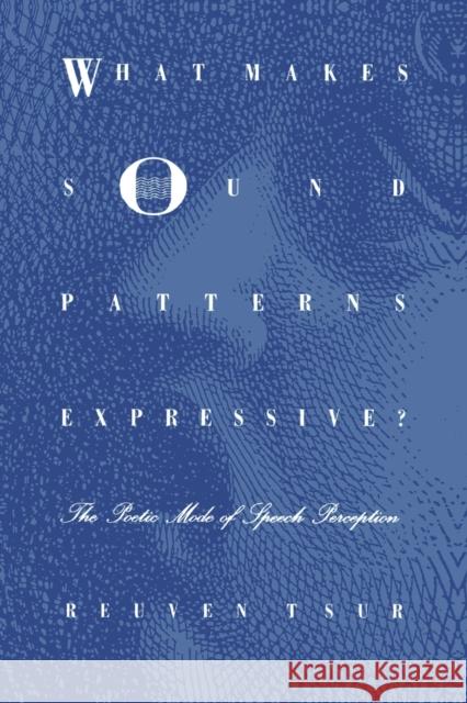 What Makes Sound Patterns Expressive?: The Poetic Mode of Speech Perception Tsur, Reuven 9780822311706 Duke University Press