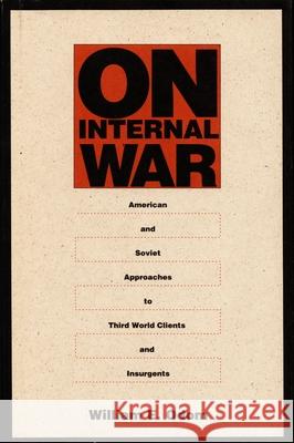 On Internal War: American and Soviet Approaches to Third World Clients and Insurgents Odom, William E. 9780822311829