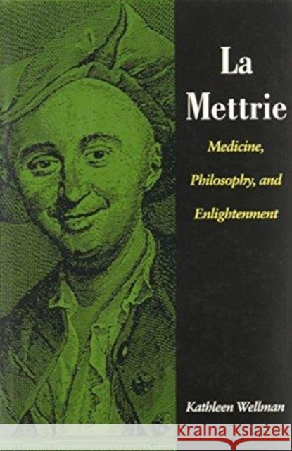 La Mettrie: Medicine, Philosophy, and Enlightenment Wellman, Kathleen 9780822312048