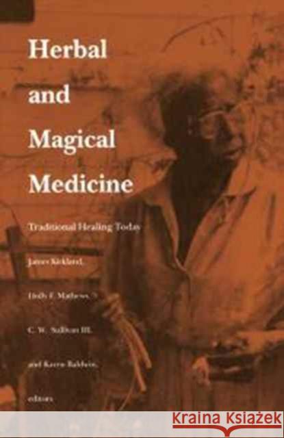 Herbal and Magical Medicine: Traditional Healing Today Kirkland, James K. 9780822312178 Duke University Press