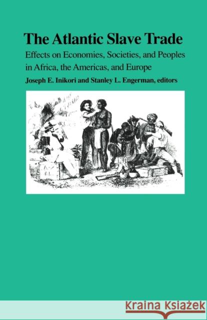 The Atlantic Slave Trade: Effects on Economies, Societies and Peoples in Africa, the Americas, and Europe Inikori, Joseph E. 9780822312437 Duke University Press