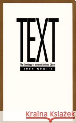 Text: The Genealogy of an Antidisciplinary Object Mowitt, John 9780822312512