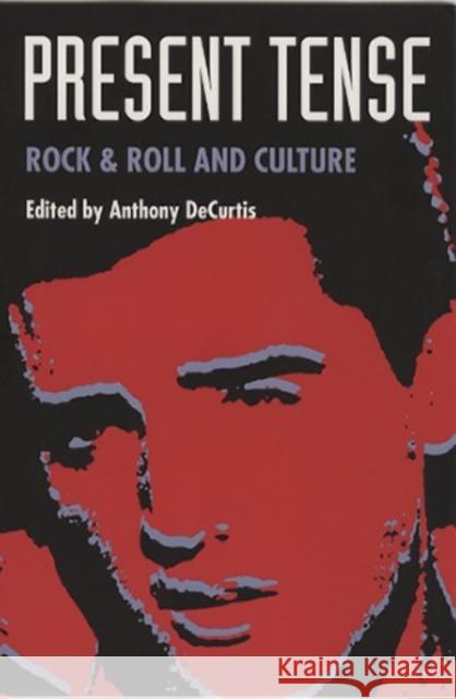 Present Tense: Rock & Roll and Culture Decurtis, Anthony 9780822312611 Duke University Press