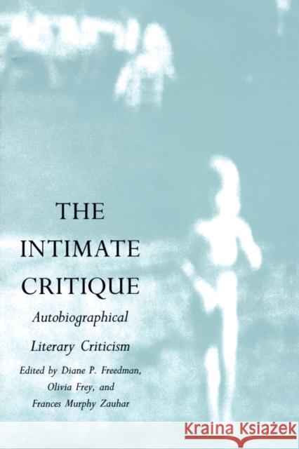 The Intimate Critique: Autobiographical Literary Criticism Freedman, Diane P. 9780822312925