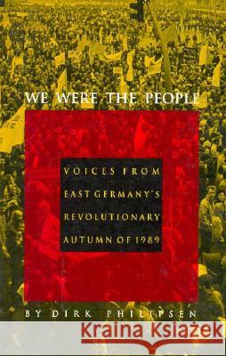 We Were the People: Voices from East Germany's Revolutionary Autumn of 1989 Philipsen, Dirk 9780822312949