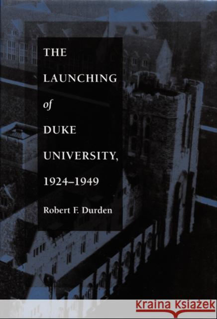 The Launching of Duke University, 1924-1949 Durden, Robert F. 9780822313021 Duke University Press