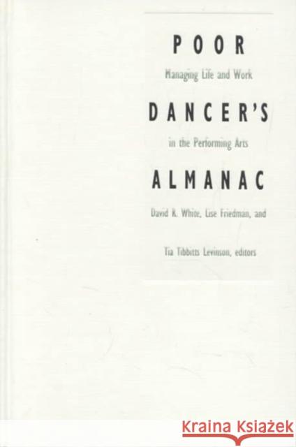 Poor Dancer's Almanac: Managing Life & Work in the Performing Arts David R. White Tia T. Levinson Lise Friedman 9780822313052 Duke University Press