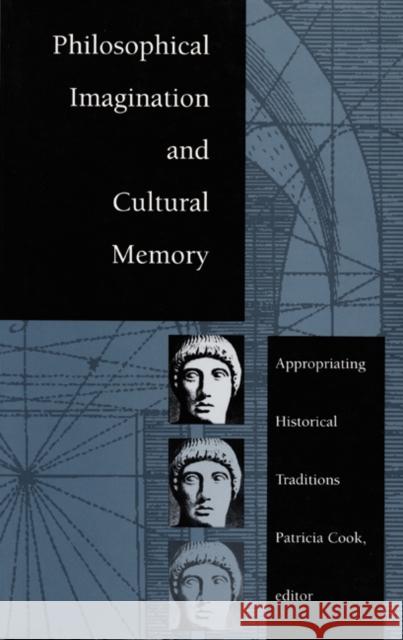 Philosophical Imagination and Cultural Memory: Appropriating Historical Traditions Cook, Patricia 9780822313076