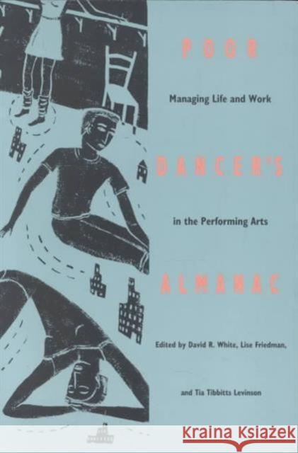 Poor Dancer's Almanac: Managing Life & Work in the Performing Arts White, David R. 9780822313199 Duke University Press