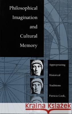 Philosophical Imagination and Cultural Memory: Appropriating Historical Traditions Cook, Patricia 9780822313229 Duke University Press