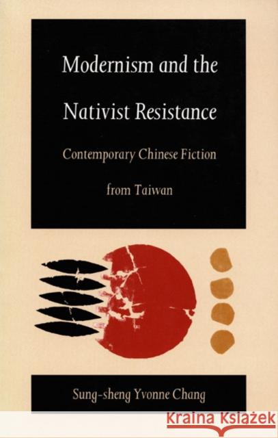 Modernism and the Nativist Resistance: Contemporary Chinese Fiction from Taiwan Chang, Sung-Sheng Yvonne 9780822313281