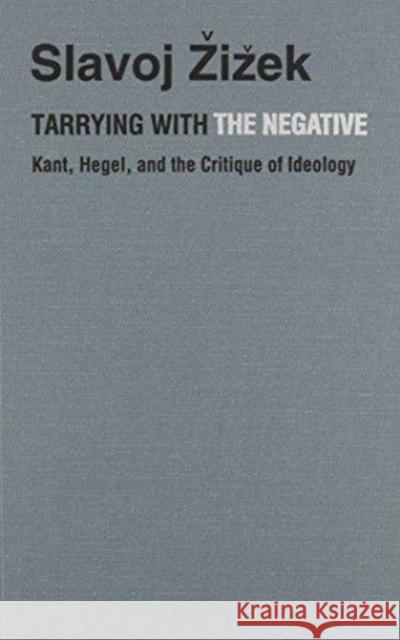 Tarrying with the Negative: Kant, Hegel, and the Critique of Ideology Slavoj Zizek 9780822313625 Duke University Press