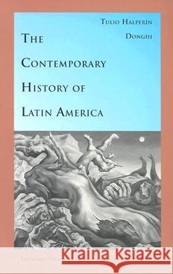 The Contemporary History of Latin America Halperín Donghi, Tulio 9780822313748 Duke University Press