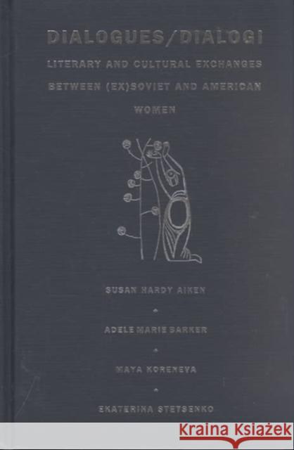 Dialogues/Dialogi: Literary and Cultural Exchanges Between (Ex)Soviet and American Women Susan Hardy Aiken Susan Aiken                              Adele Marie Barker 9780822313755 Duke University Press