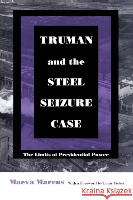 Truman and the Steel Seizure Case: The Limits of Presidential Power Marcus, Maeva 9780822314172 Duke University Press